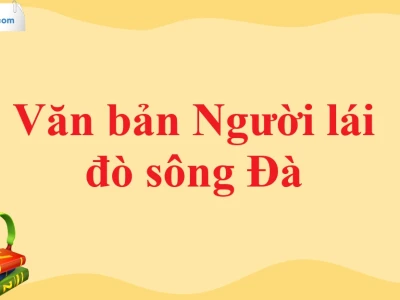 Phân tích toàn diện văn bản Người lái đò sông Đà của Nguyễn Tuân