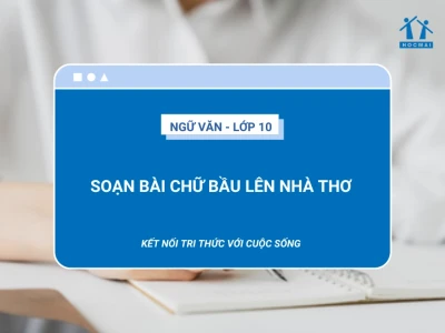 Soạn bài Chữ bầu lên nhà thơ Ngữ văn 10: Phân tích sâu sắc
