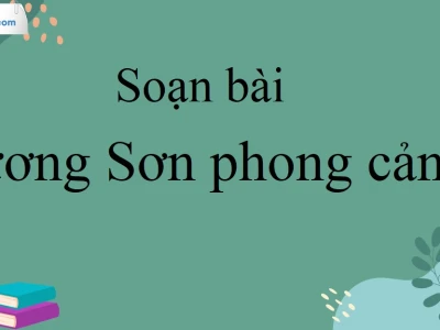 Soạn bài Hương Sơn phong cảnh lớp 10: Khám phá vẻ đẹp thiên nhiên