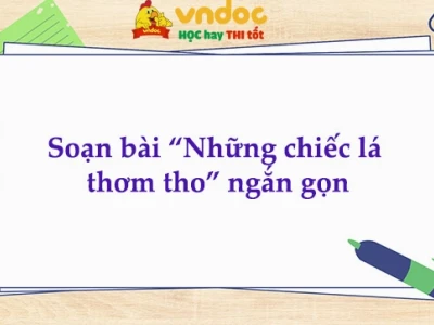 Soạn bài Những chiếc lá thơm tho lớp 8: Phân tích chi tiết