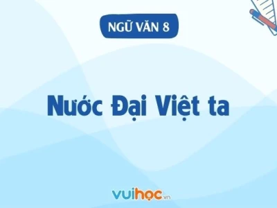 Soạn bài Nước Đại Việt ta lớp 8 đầy đủ kiến thức và ý nghĩa