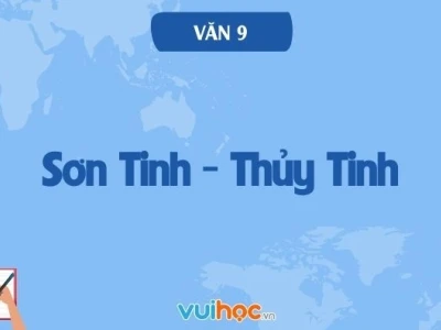 Soạn bài Sơn Tinh Thủy Tinh lớp 9: Tích hợp văn bản và phân tích chuyên sâu