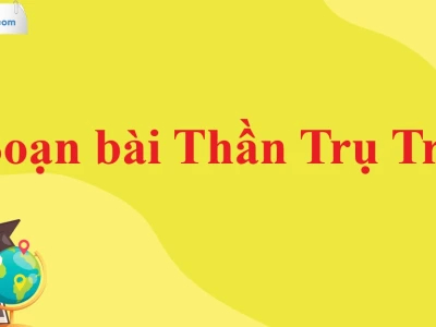 Soạn bài Thần trụ trời: Khám phá sức mạnh sáng tạo thế giới