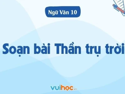 Soạn bài Thần trụ trời sách Ngữ văn 10 Cánh Diều chi tiết nhất