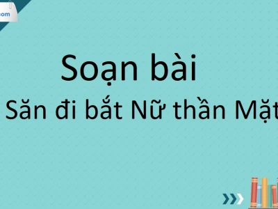 Soạn văn 10 bài Đăm Săn đi bắt Nữ Thần Mặt Trời chi tiết