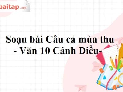 Soạn văn 10 cánh diều câu cá mùa thu và những nét đẹp hoài niệm
