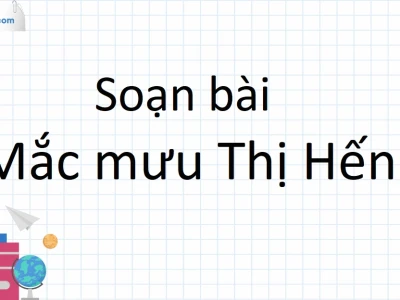 Soạn Văn 10 Cánh Diều: Phân Tích Chi Tiết Bài Mắc Mưu Thị Hến