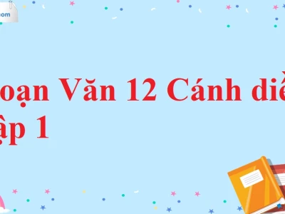 Soạn Văn 12 Cánh Diều Tập 1: Hướng Dẫn Chi Tiết và Phân Tích Sâu Sắc