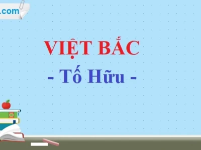 Tác giả và tác phẩm Việt Bắc: Phân tích chi tiết từ A-Z