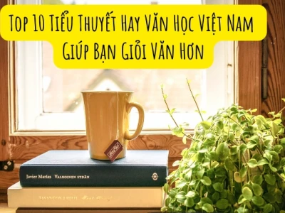 Top tiểu thuyết nổi tiếng Việt Nam làm say đắm lòng người đọc