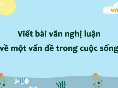 Tuyển chọn bài văn mẫu lớp 7 nghị luận về vấn đề đời sống