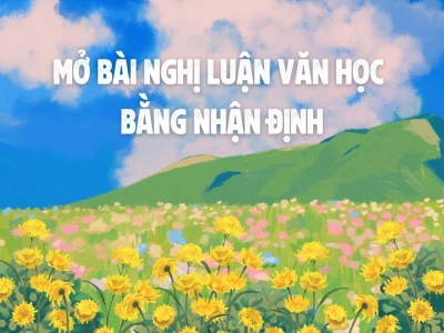 Tuyển chọn những mở bài nghị luận văn học hay nhất cho bài viết thêm điểm cộng