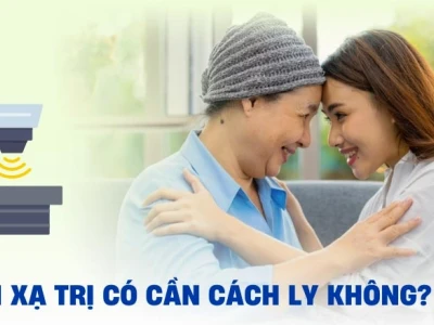 Xạ trị có cần cách ly không và những điều cần biết