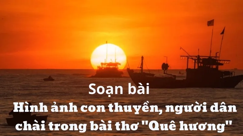 Soạn bài Hình ảnh con thuyền, người dân chài trong bài thơ "Quê hương" - Ngữ văn 9 - Cánh diều