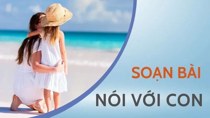 Soạn bài Nói với con - Ngữ văn 9 - Cánh diều