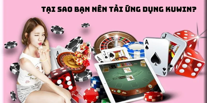 Tại sao bạn nên tải ứng dụng KUWIN?