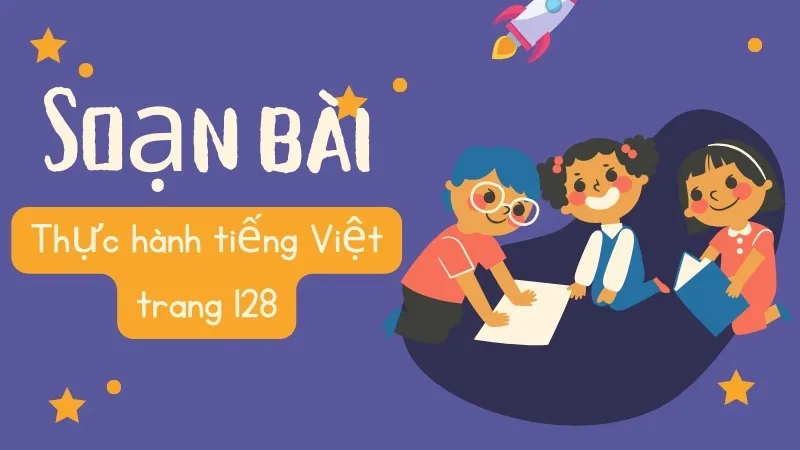 Soạn bài Thực hành tiếng Việt trang 128 - Ngữ văn 9 - Chân trời sáng tạo ( Tập 2)