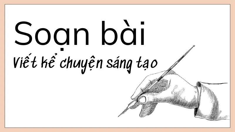 Soạn bài viết truyện kể sáng tạo - Ngữ văn 9 - Cánh diều 