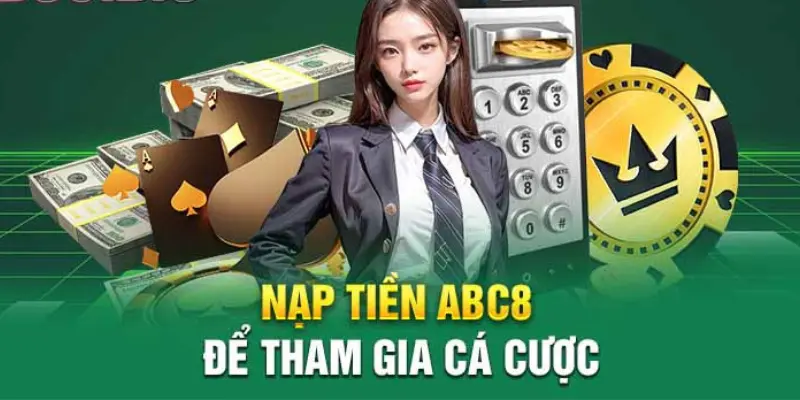 Tại sao cần nạp tiền vào tài khoản tại ABC8?