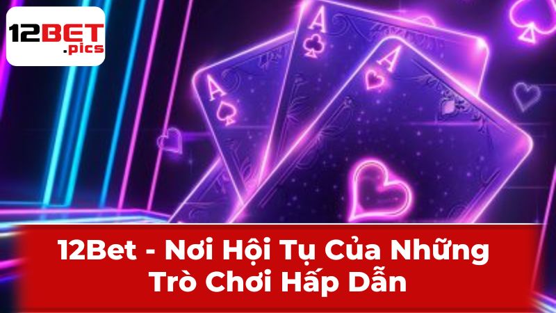 Dịch vụ khách hàng chuyên nghiệp tại 12Bet