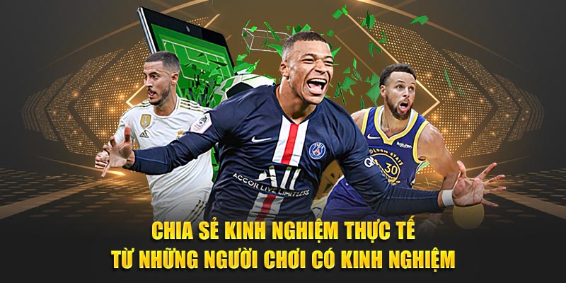 Chia sẻ kinh nghiệm thực tế từ những người chơi có kinh nghiệm