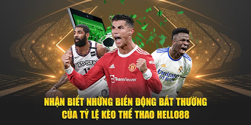 Nhận biết những biến động bất thường của tỷ lệ kèo thể thao Hello88