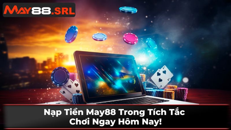 Các Phương Thức Nạp Tiền May88 Phổ Biến