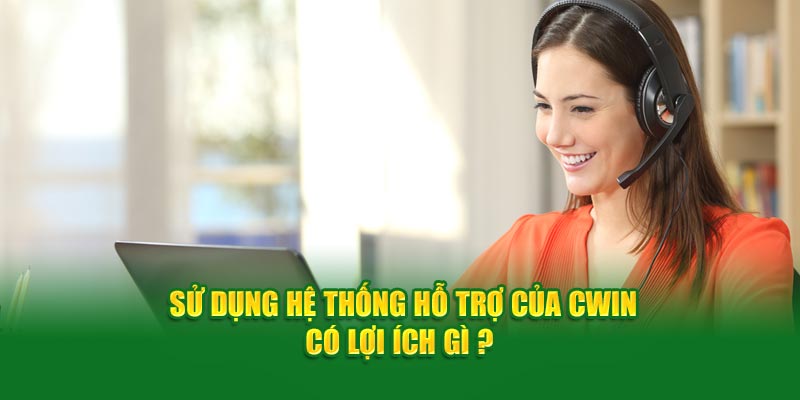 Ảnh: Sử Dụng Hệ Thống Hỗ Trợ Của Cwin có lợi ích gì ?