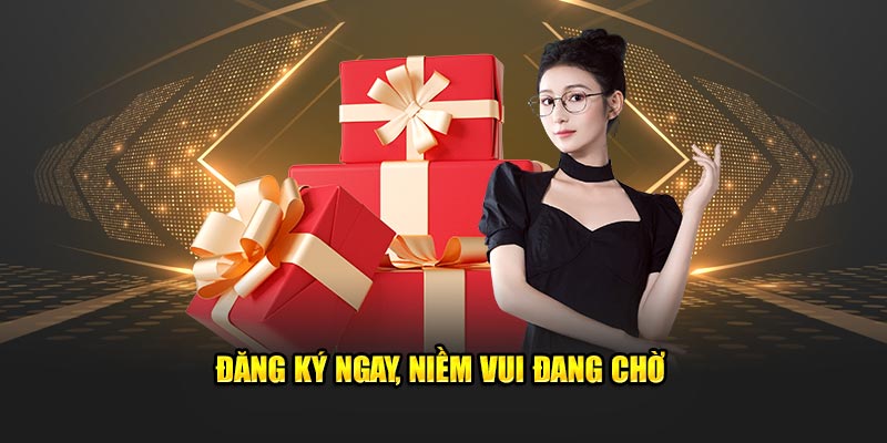 Đăng ký ngay, niềm vui đang chờ