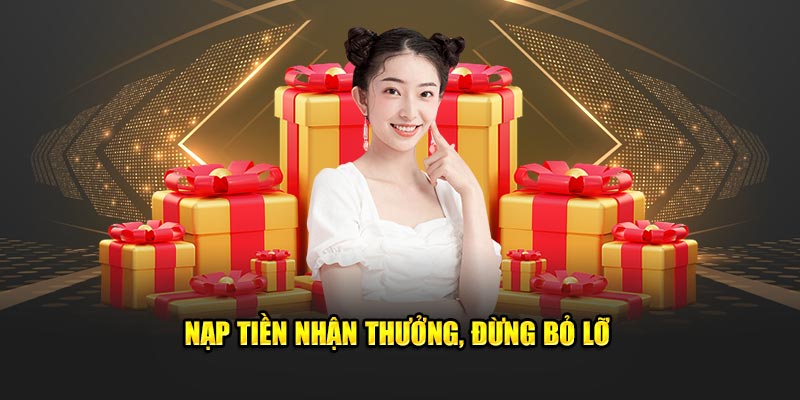 Nạp tiền nhận thưởng, đừng bỏ lỡ