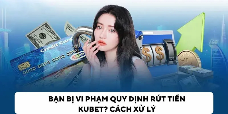 Làm gì khi vi phạm quy định rút tiền 